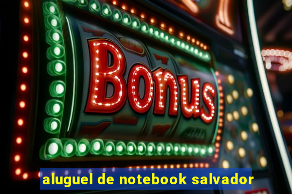 aluguel de notebook salvador